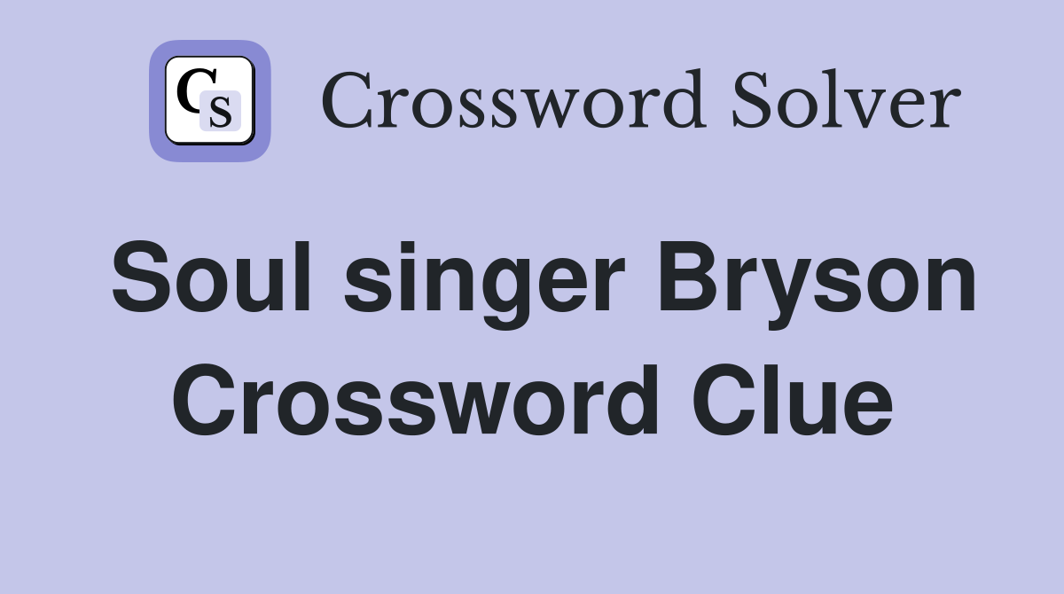 Soul singer Bryson Crossword Clue