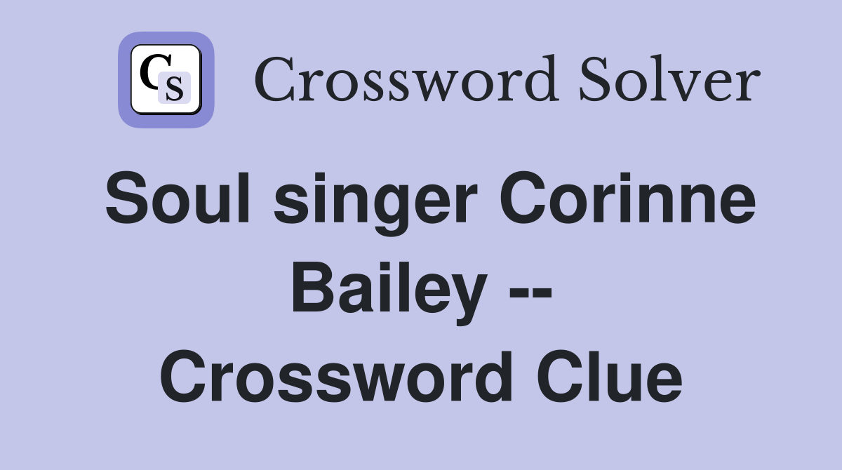 Soul singer Corinne Bailey -- Crossword Clue