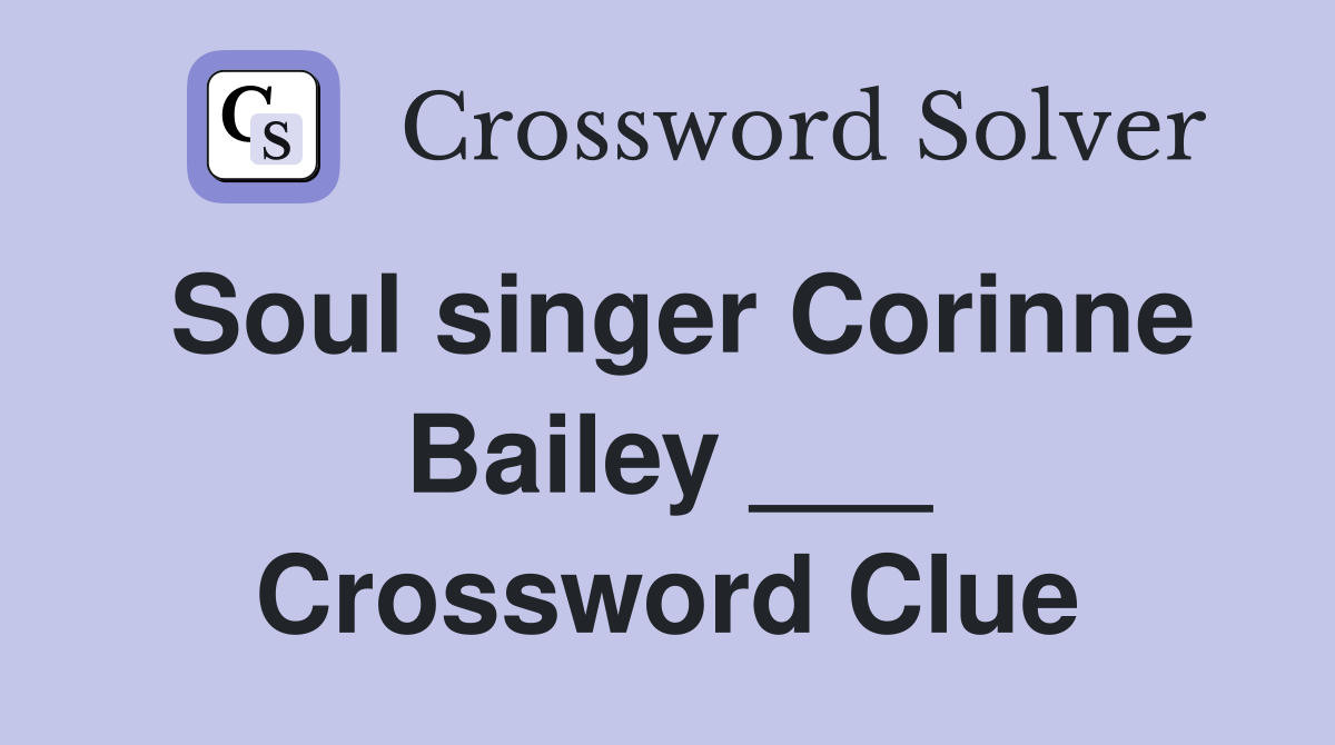 Soul singer Corinne Bailey ___ Crossword Clue