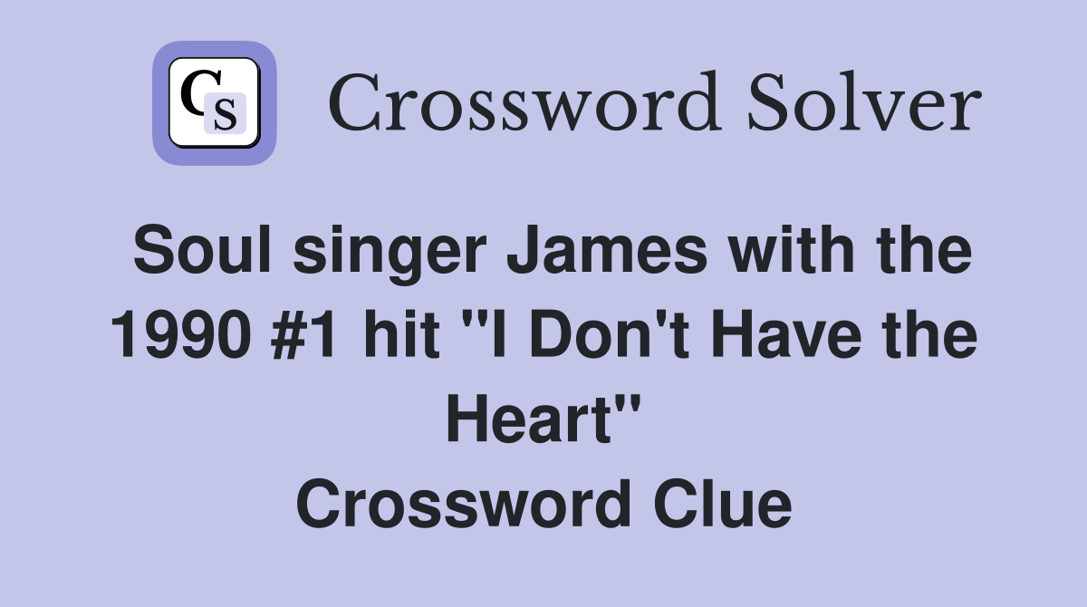 Soul singer James with the 1990 #1 hit "I Don't Have the Heart" Crossword Clue