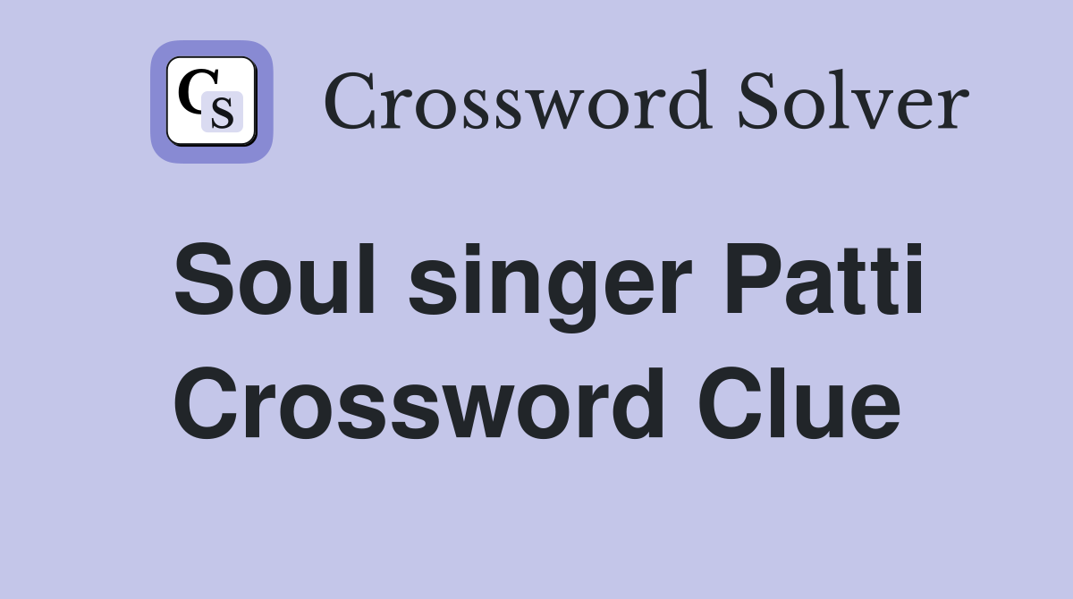 Soul singer Patti Crossword Clue