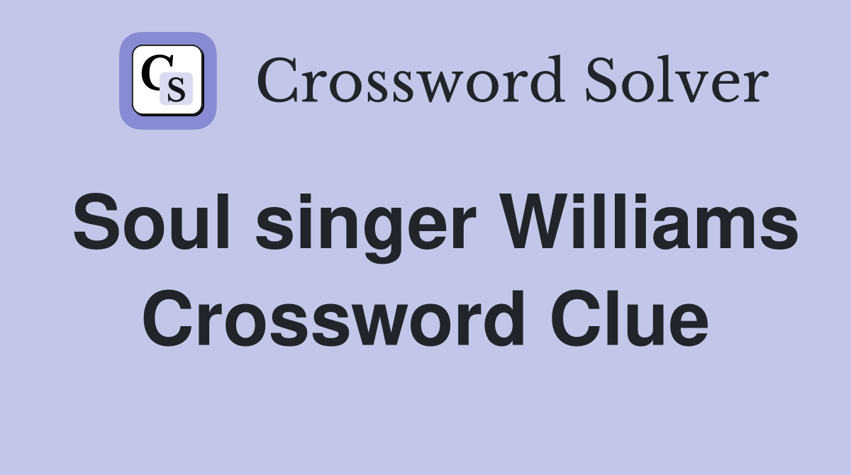 Soul singer Williams Crossword Clue