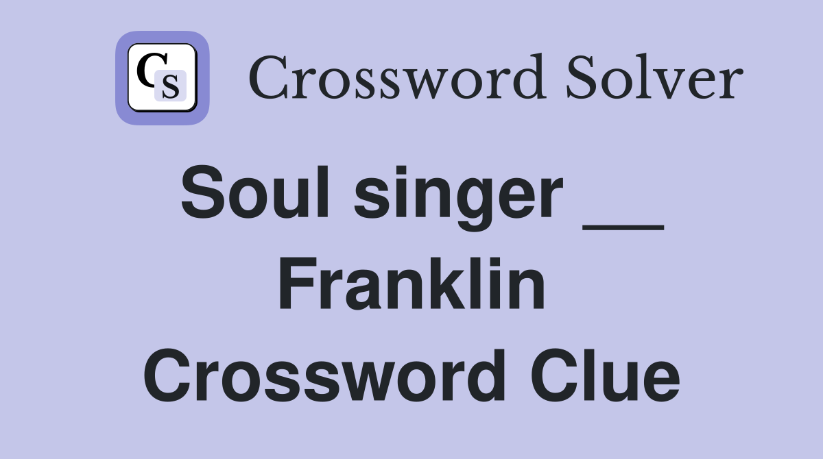 Soul singer __ Franklin Crossword Clue
