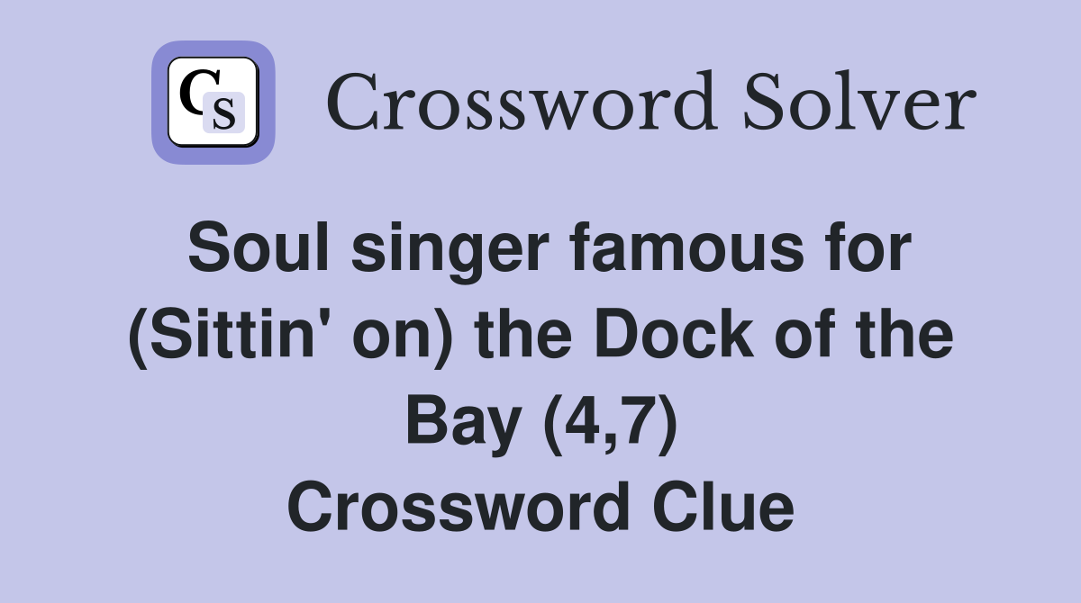 Soul singer famous for (Sittin' on) the Dock of the Bay (4,7) Crossword Clue