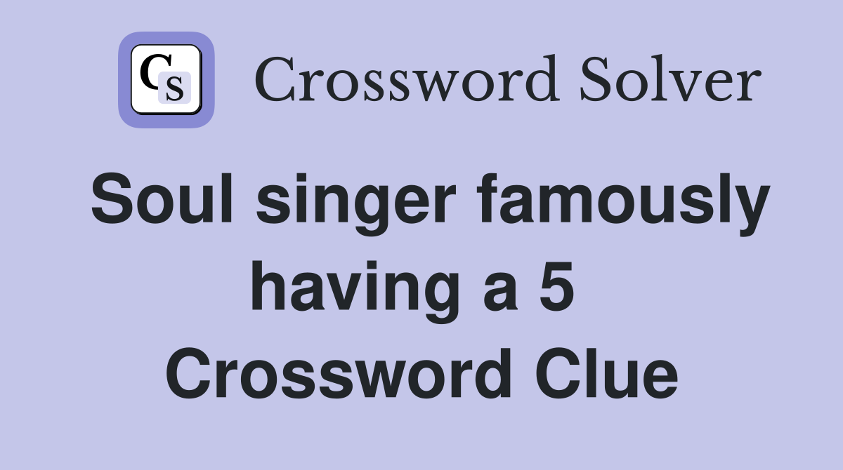 Soul singer famously having a 5  Crossword Clue