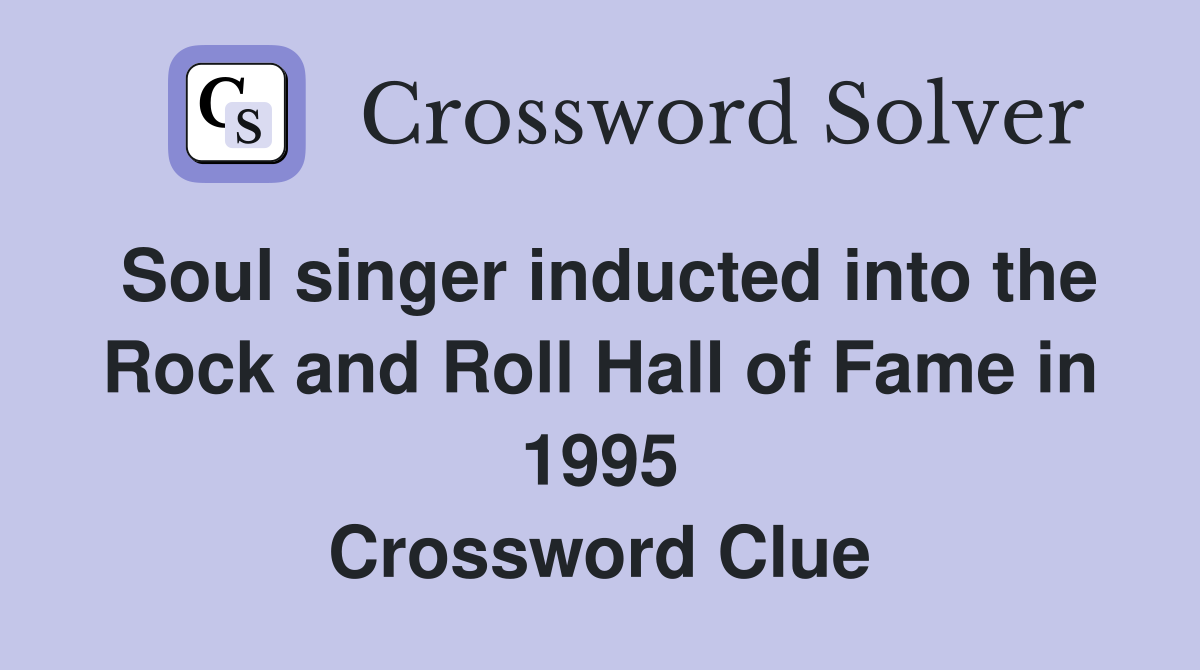 Soul singer inducted into the Rock and Roll Hall of Fame in 1995 Crossword Clue