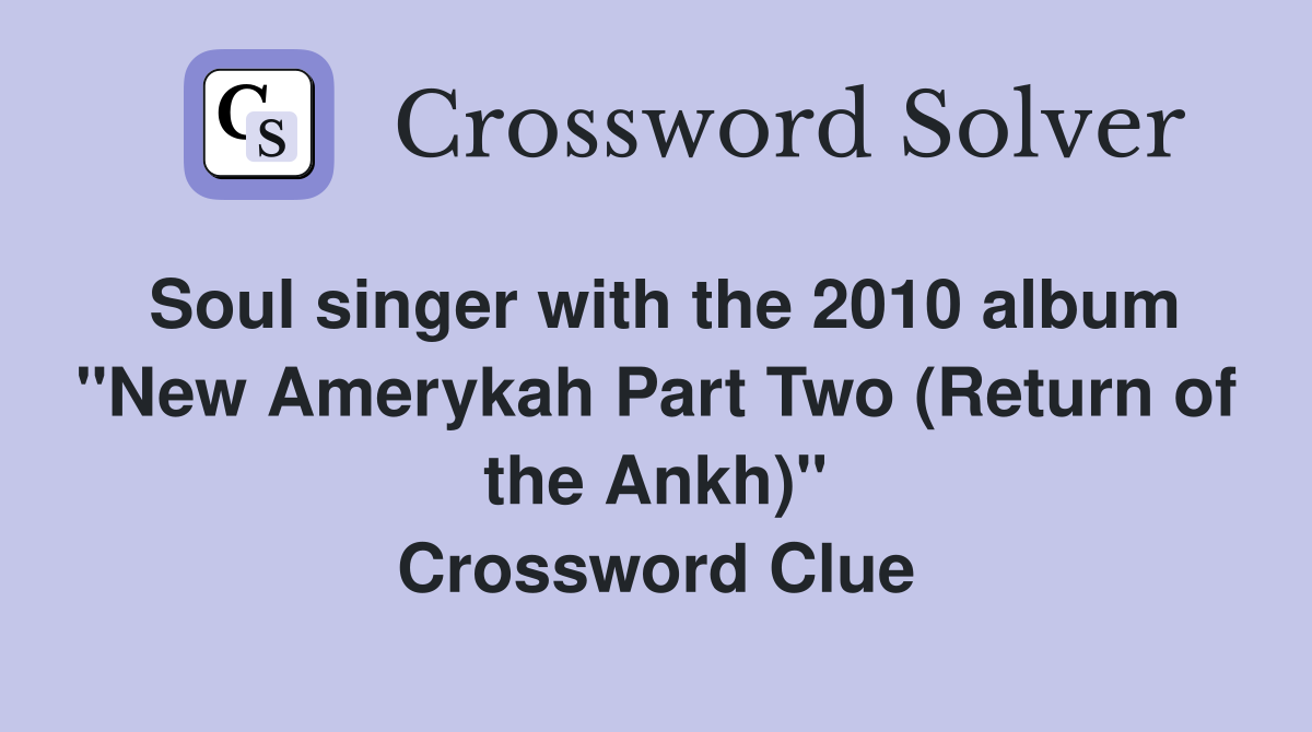Soul singer with the 2010 album "New Amerykah Part Two (Return of the Ankh)" Crossword Clue