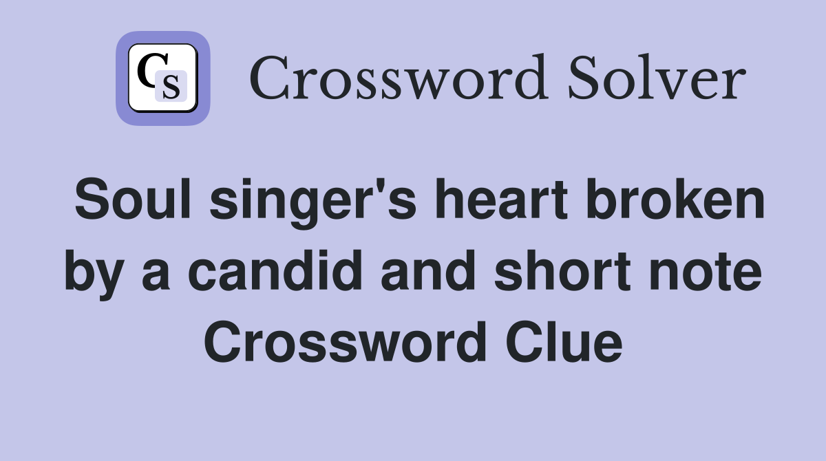Soul singer's heart broken by a candid and short note Crossword Clue