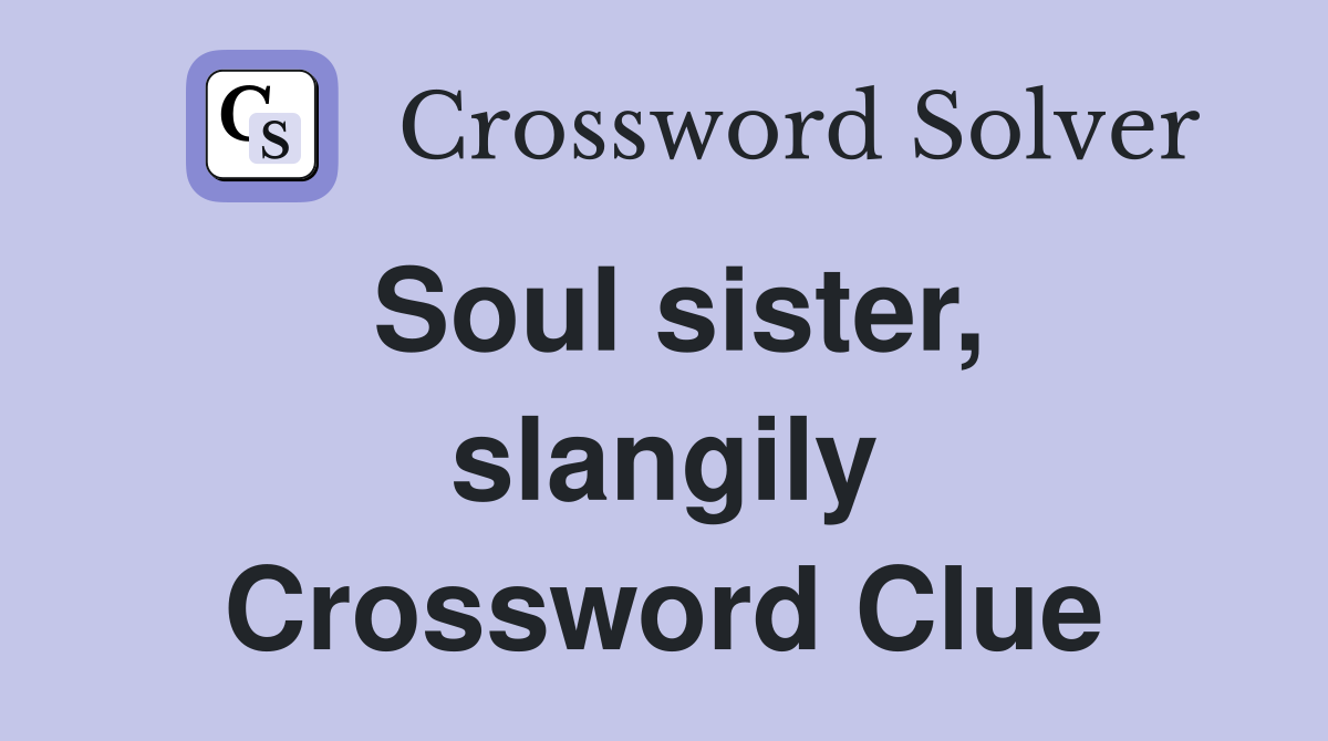 Soul sister, slangily Crossword Clue