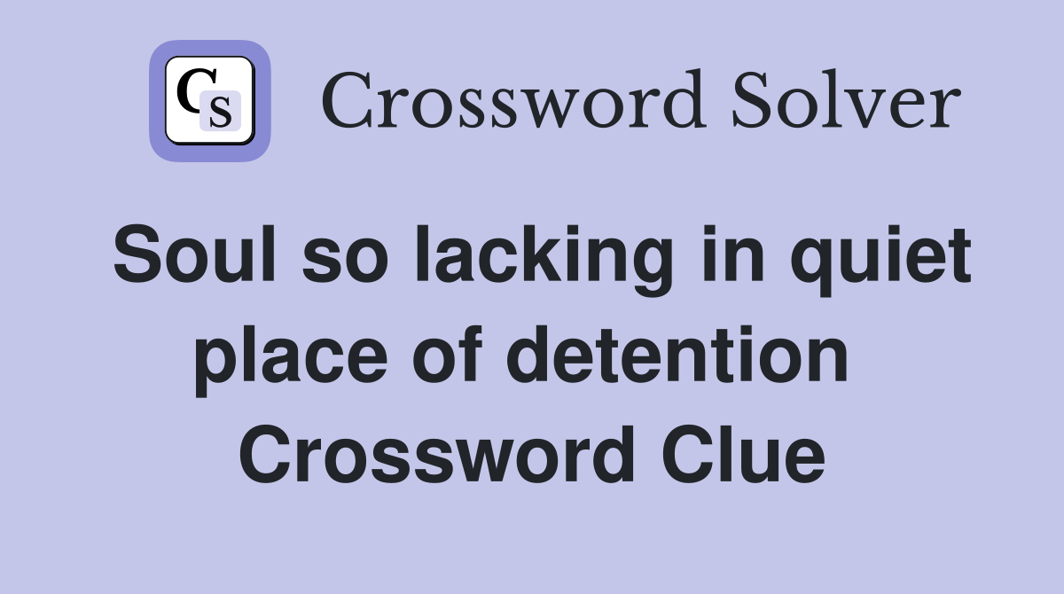 Soul so lacking in quiet place of detention  Crossword Clue