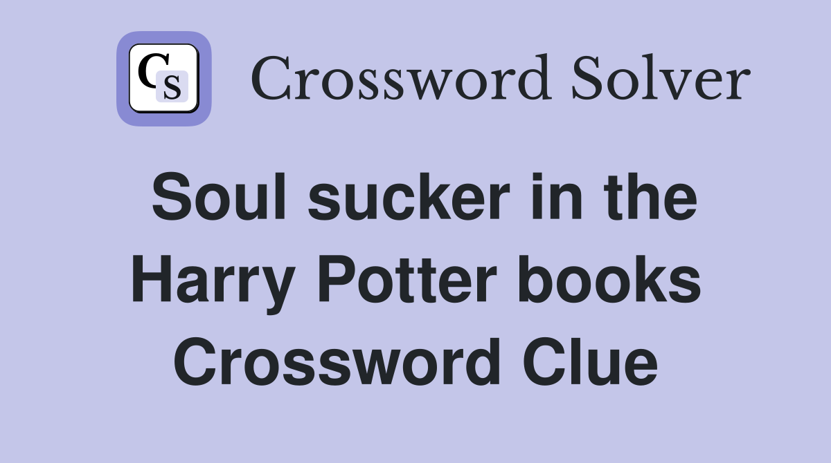 Soul sucker in the Harry Potter books Crossword Clue