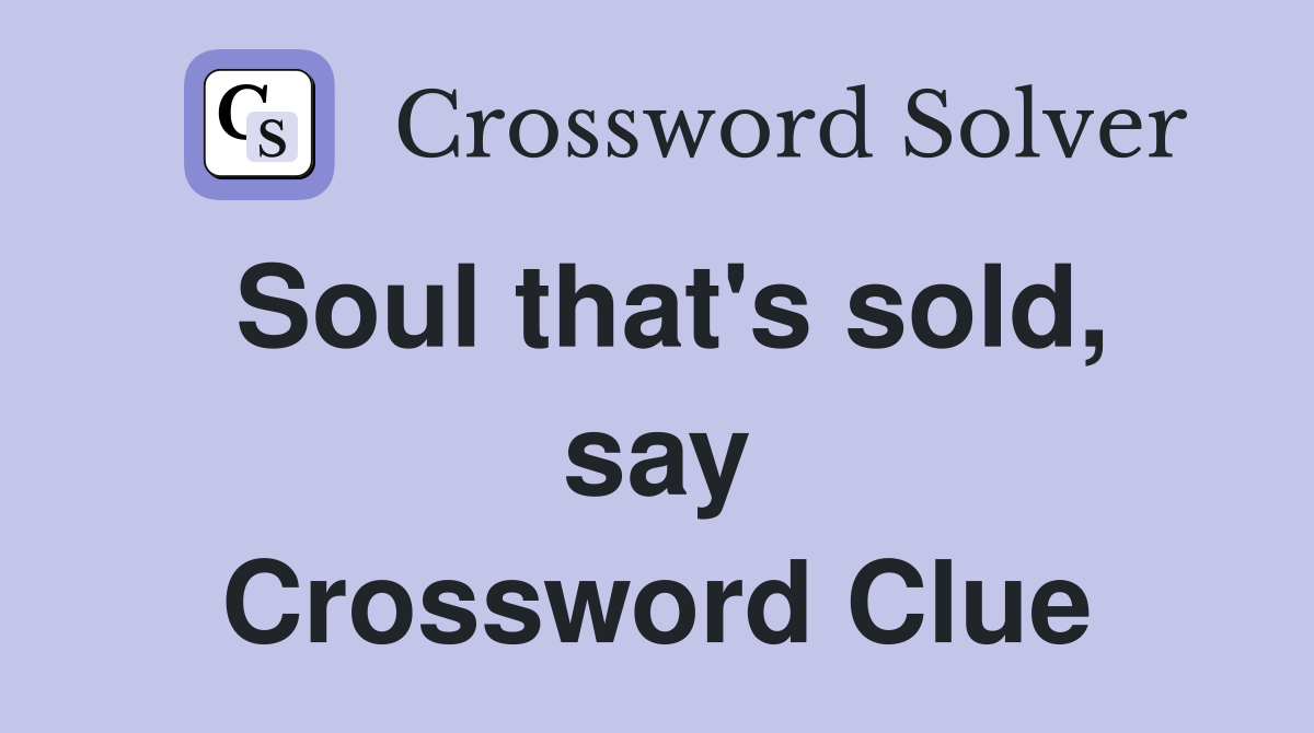 Soul that's sold, say Crossword Clue