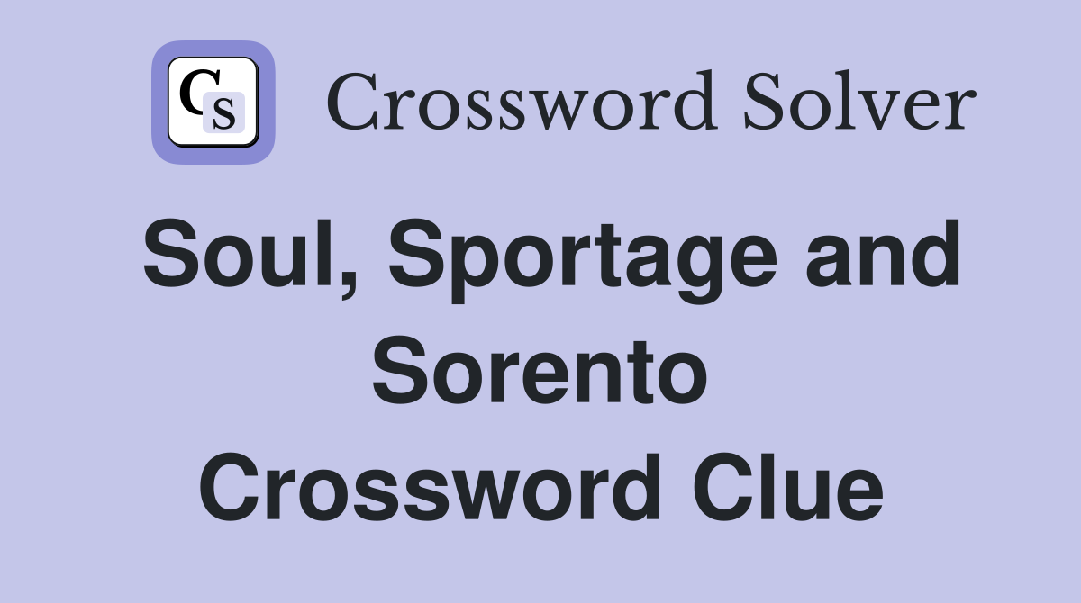 Soul, Sportage and Sorento Crossword Clue