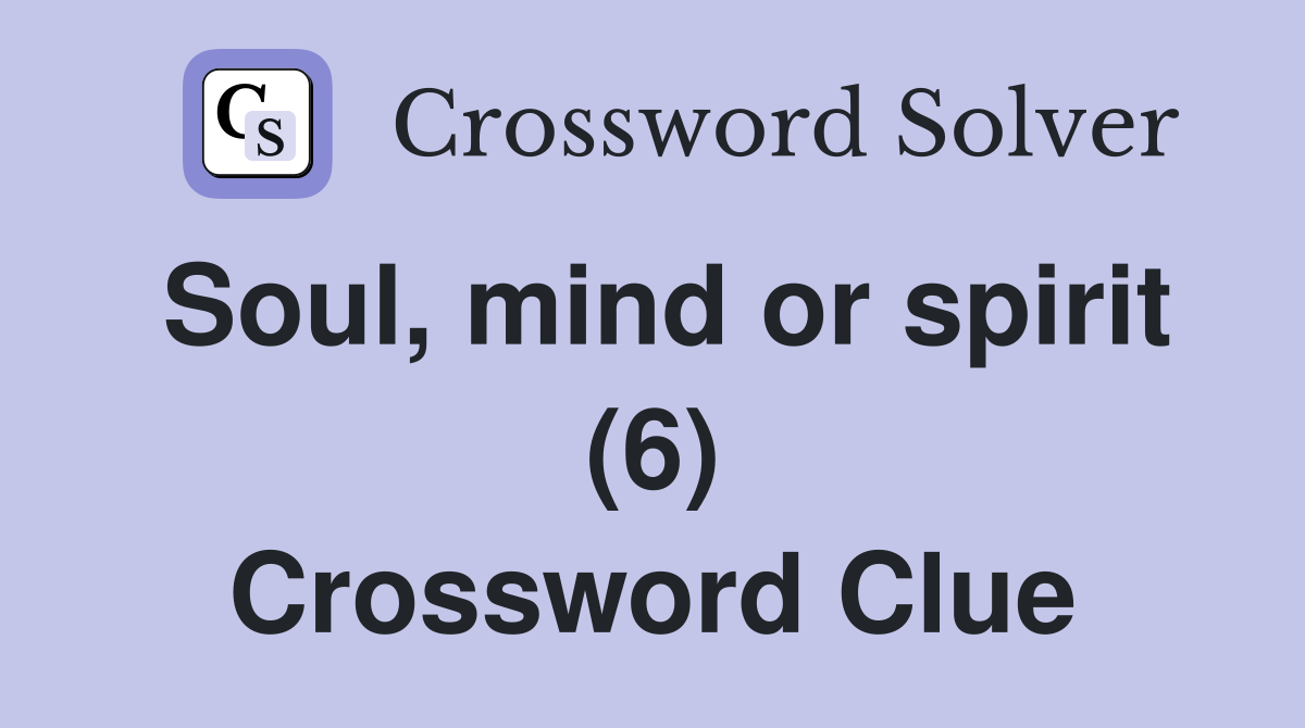 Soul, mind or spirit (6) Crossword Clue