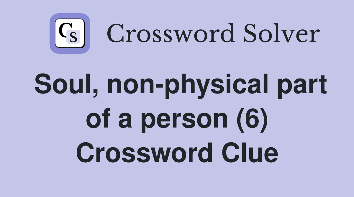 Soul, non-physical part of a person (6) Crossword Clue
