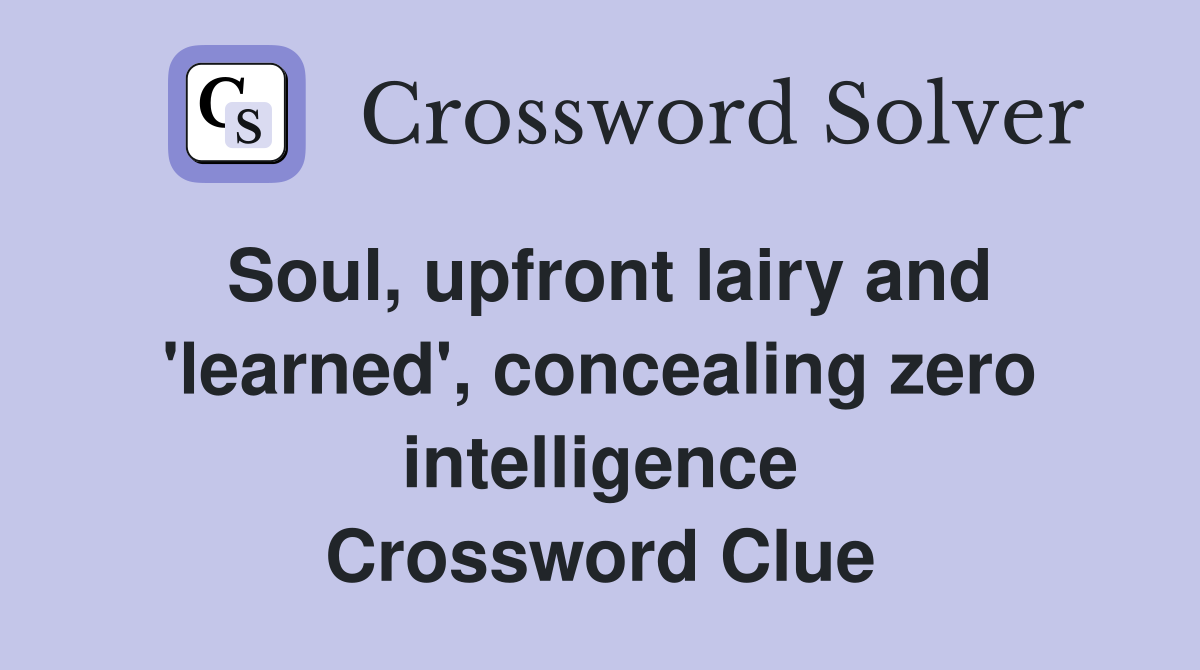 Soul, upfront lairy and 'learned', concealing zero intelligence Crossword Clue
