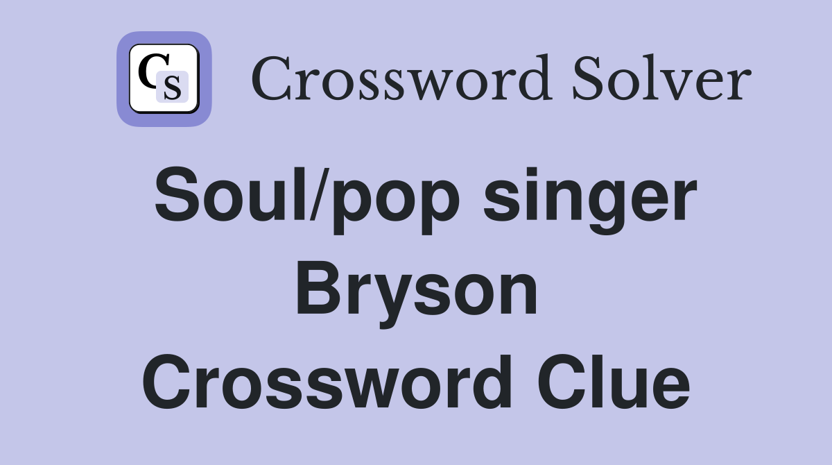 Soul/pop singer Bryson Crossword Clue