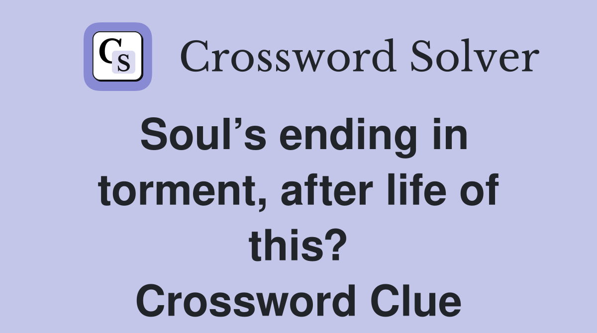 Soul’s ending in torment, after life of this? Crossword Clue