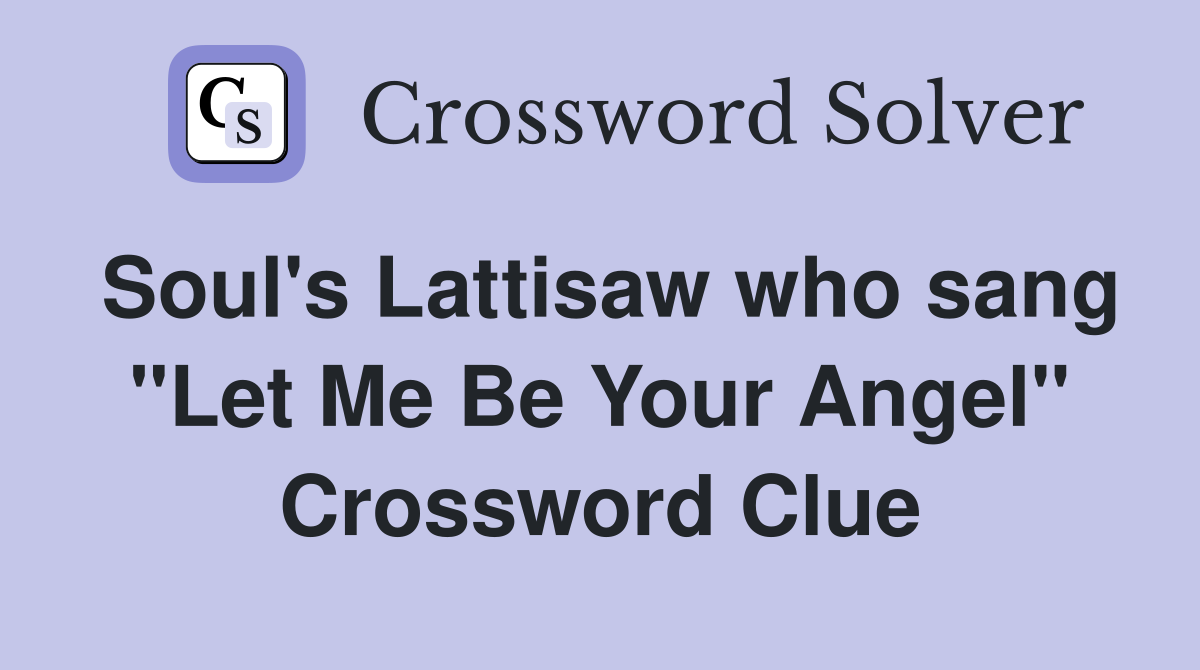 Soul's Lattisaw who sang "Let Me Be Your Angel" Crossword Clue