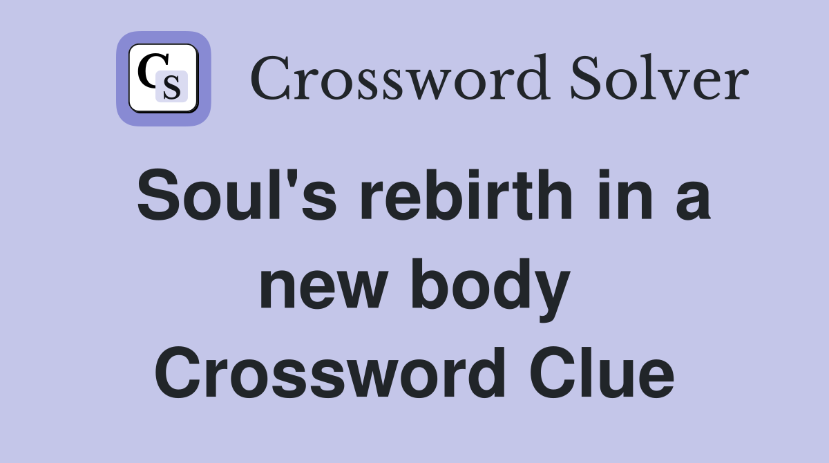 Soul's rebirth in a new body Crossword Clue