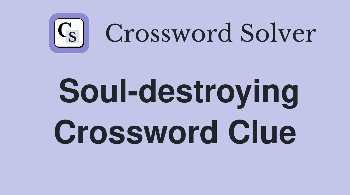 Soul-destroying Crossword Clue