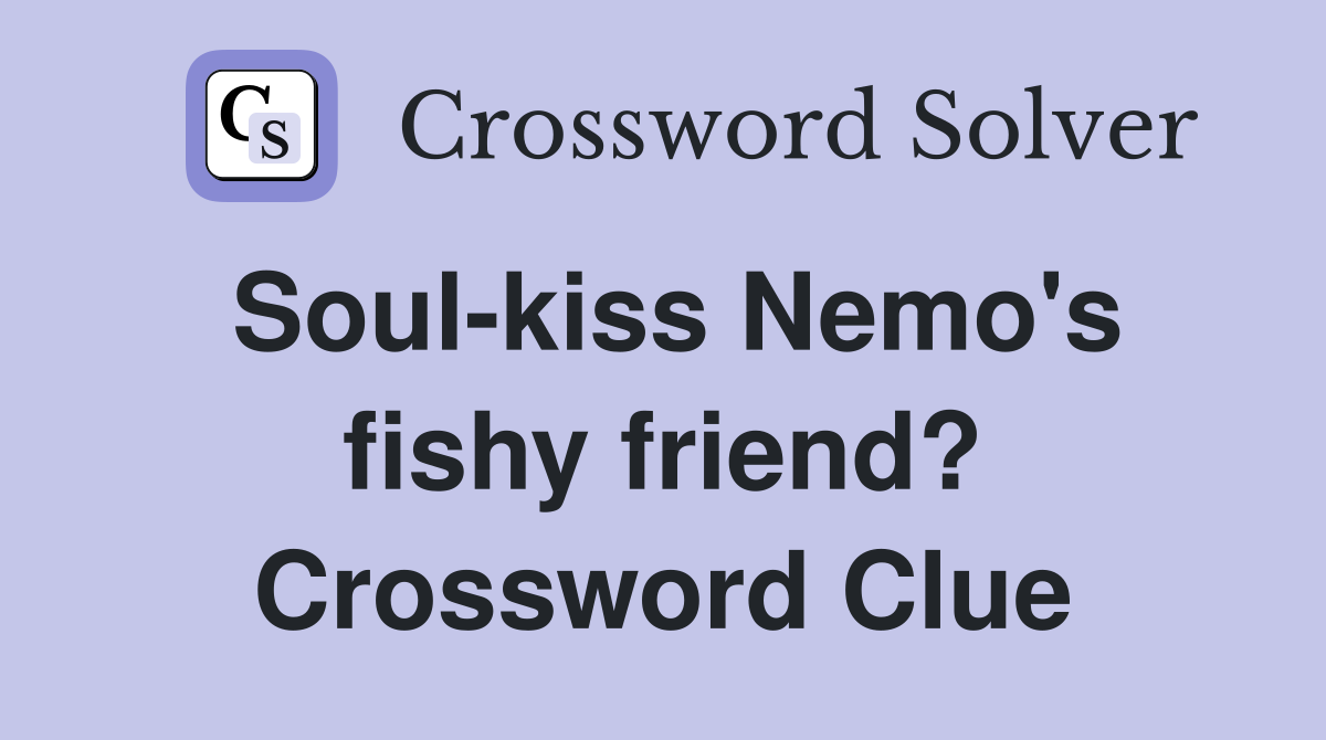 Soul-kiss Nemo's fishy friend? Crossword Clue
