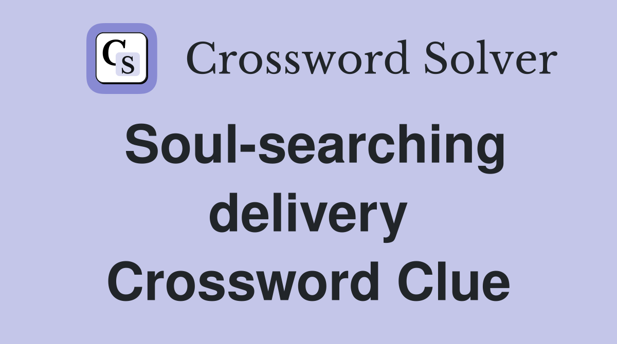 Soul-searching delivery Crossword Clue