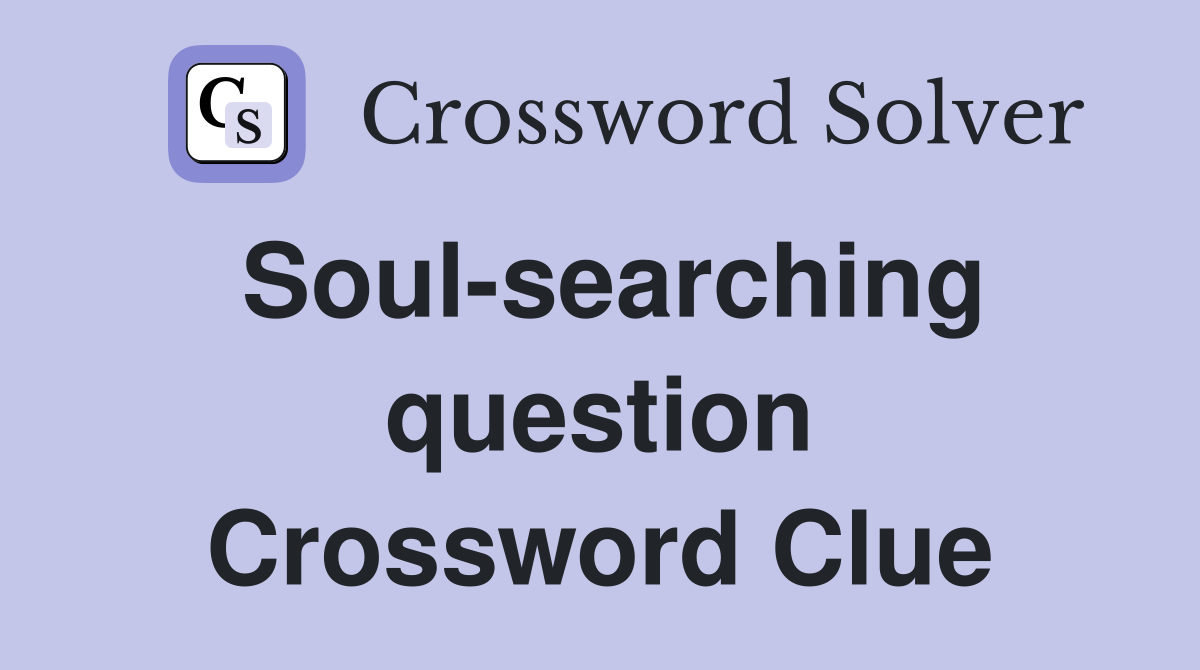 Soul-searching question Crossword Clue