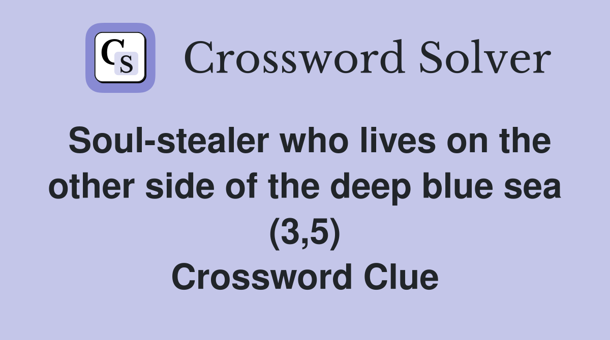 Soul-stealer who lives on the other side of the deep blue sea (3,5) Crossword Clue