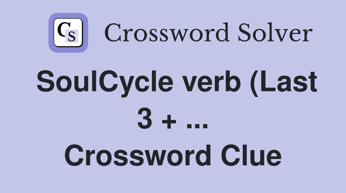 SoulCycle verb (Last 3   ) Crossword Clue Answers Crossword Solver SoulCycle verb (Last 3   ) Crossword Clue Answers Crossword Solver
