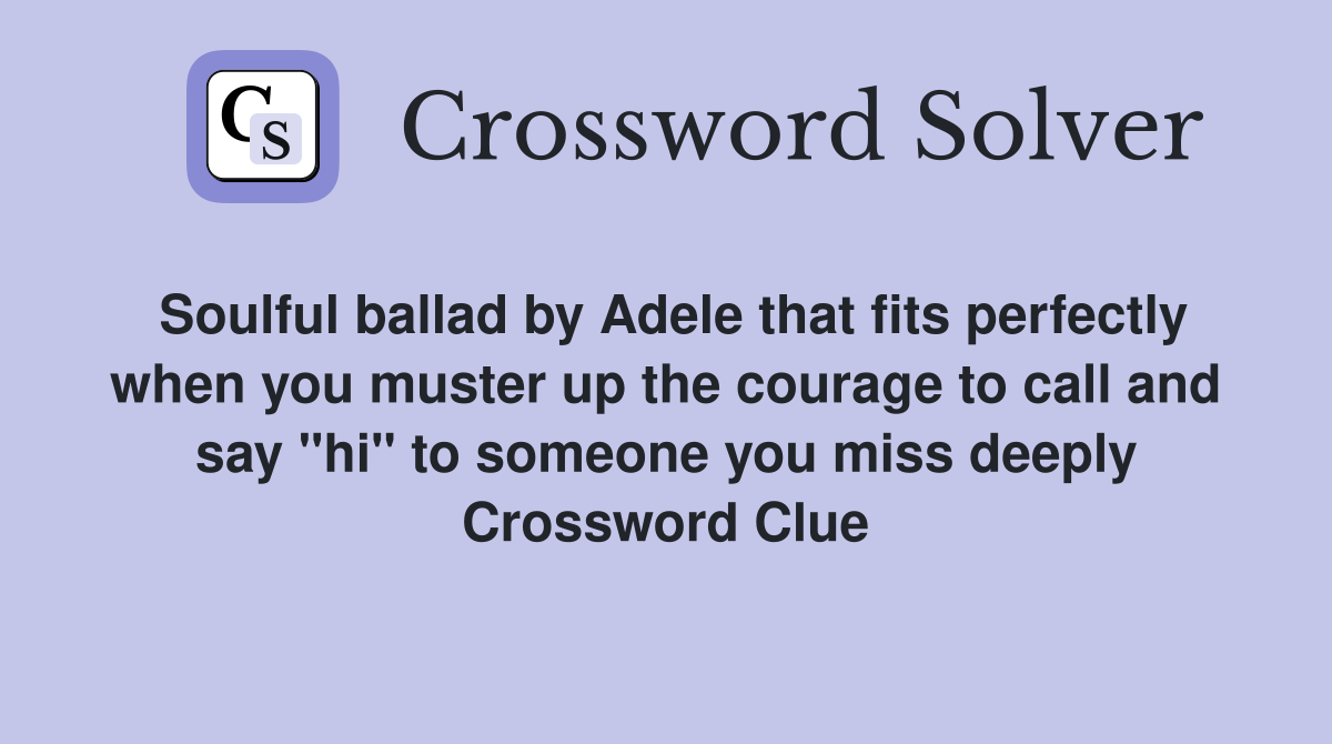 Soulful ballad by Adele that fits perfectly when you muster up the courage to call and say "hi" to someone you miss deeply Crossword Clue
