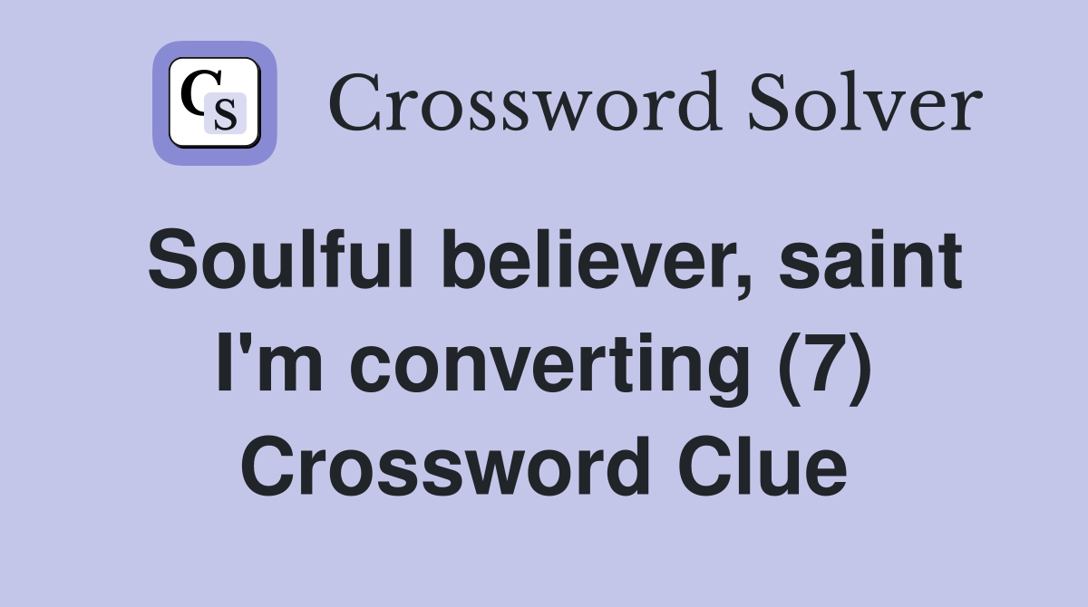 Soulful believer, saint I'm converting (7) Crossword Clue