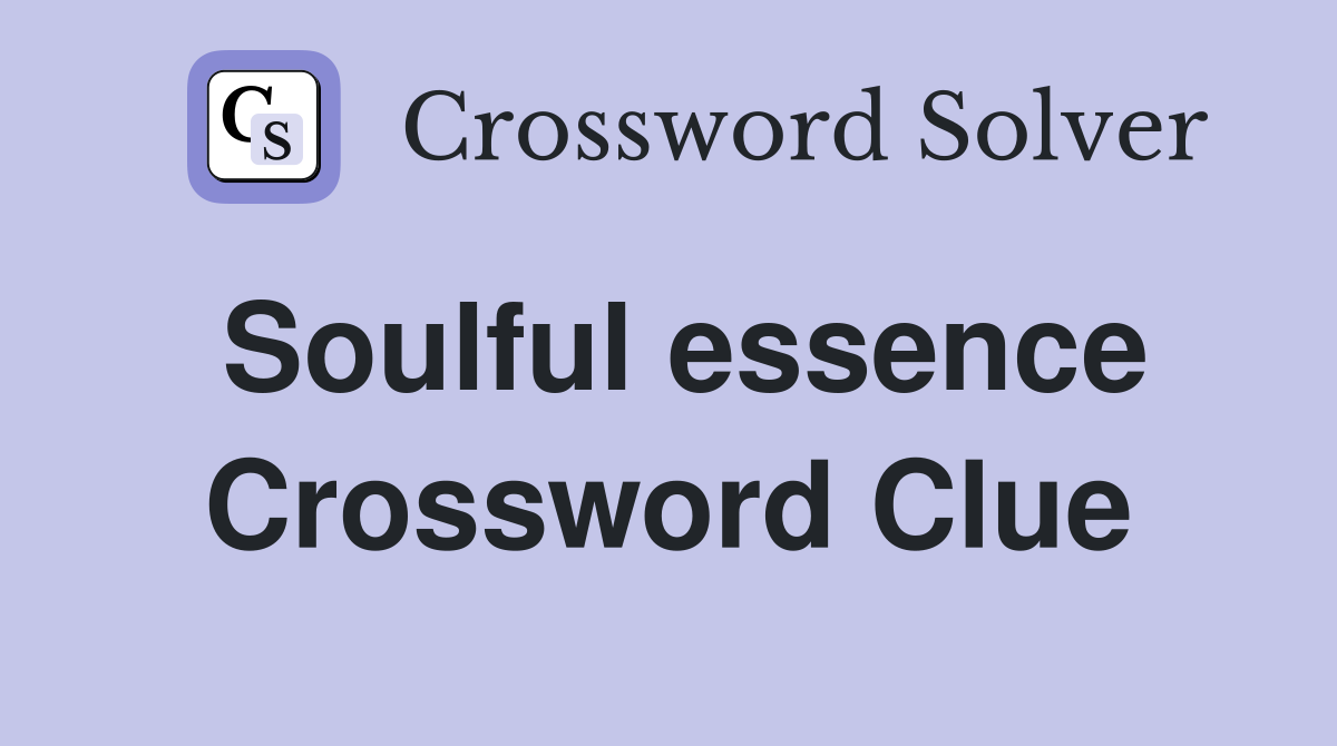 Soulful essence Crossword Clue