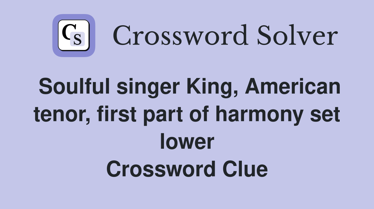 Soulful singer King, American tenor, first part of harmony set lower Crossword Clue