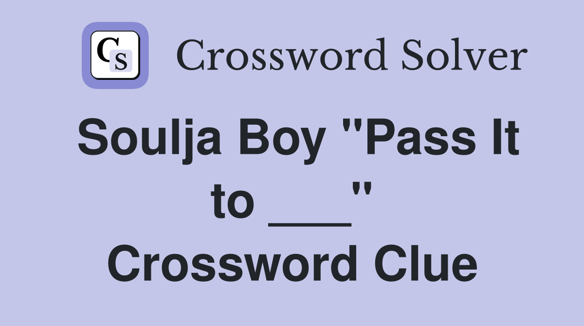 Soulja Boy "Pass It to ___" Crossword Clue