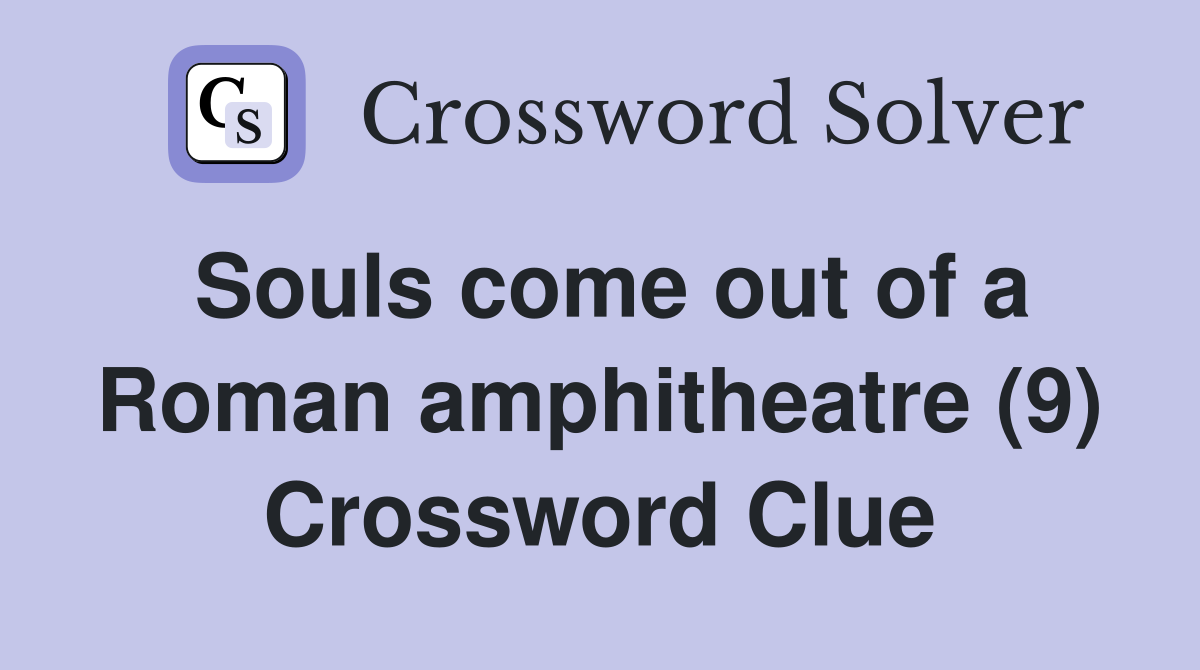 Souls come out of a Roman amphitheatre (9) Crossword Clue