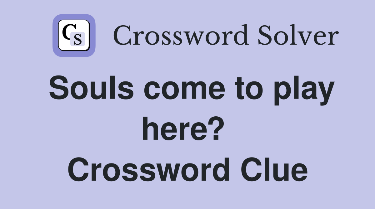 Souls come to play here?  Crossword Clue