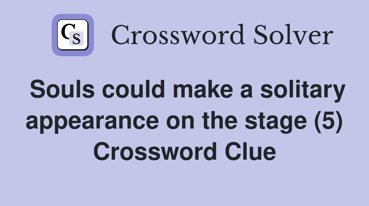 Souls could make a solitary appearance on the stage (5) Crossword Clue