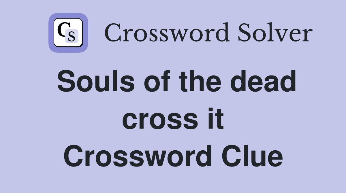 Souls of the dead cross it Crossword Clue