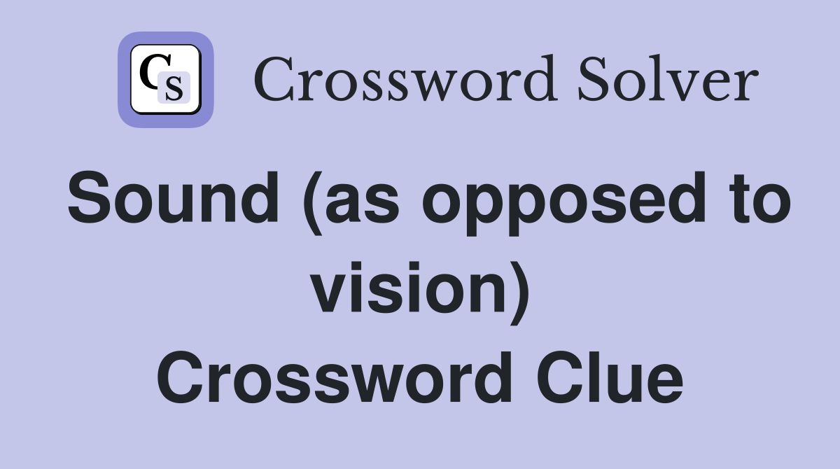 Sound (as opposed to vision) Crossword Clue