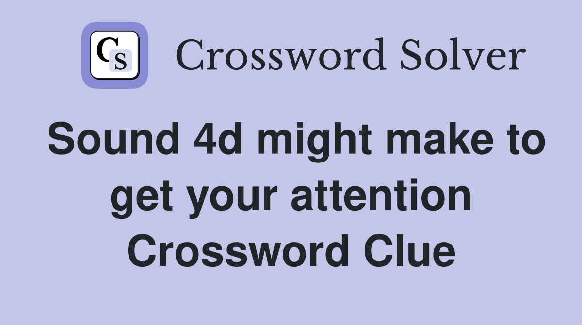 Sound 4d might make to get your attention Crossword Clue