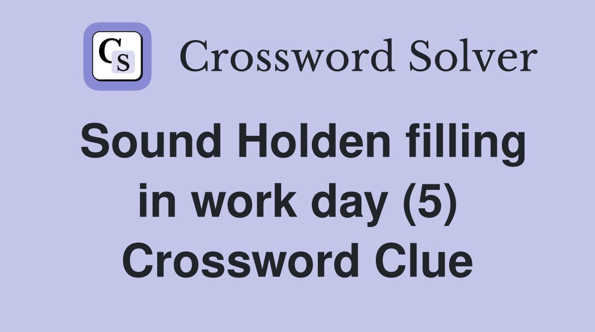 Sound Holden filling in work day (5) Crossword Clue
