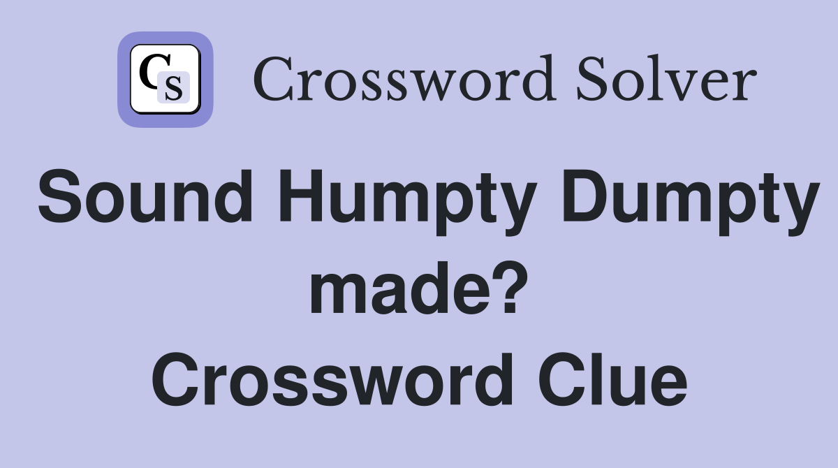 Sound Humpty Dumpty made? Crossword Clue