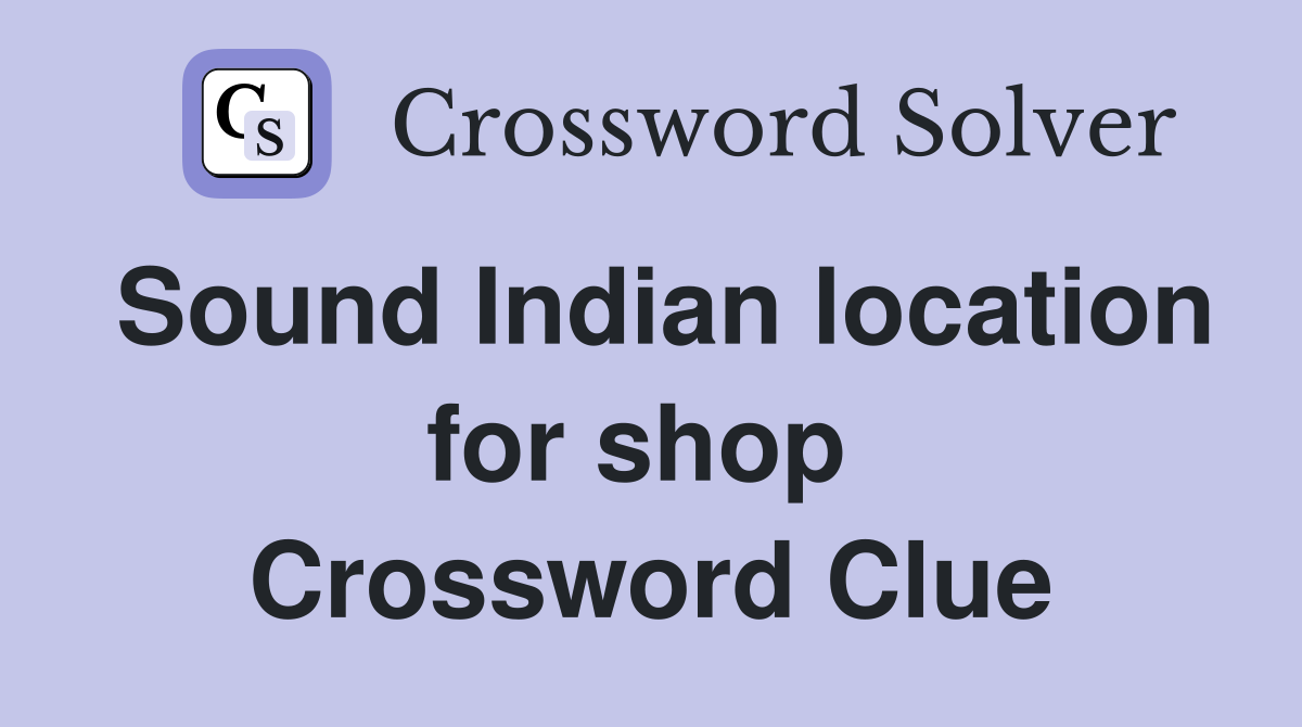 Sound Indian location for shop  Crossword Clue