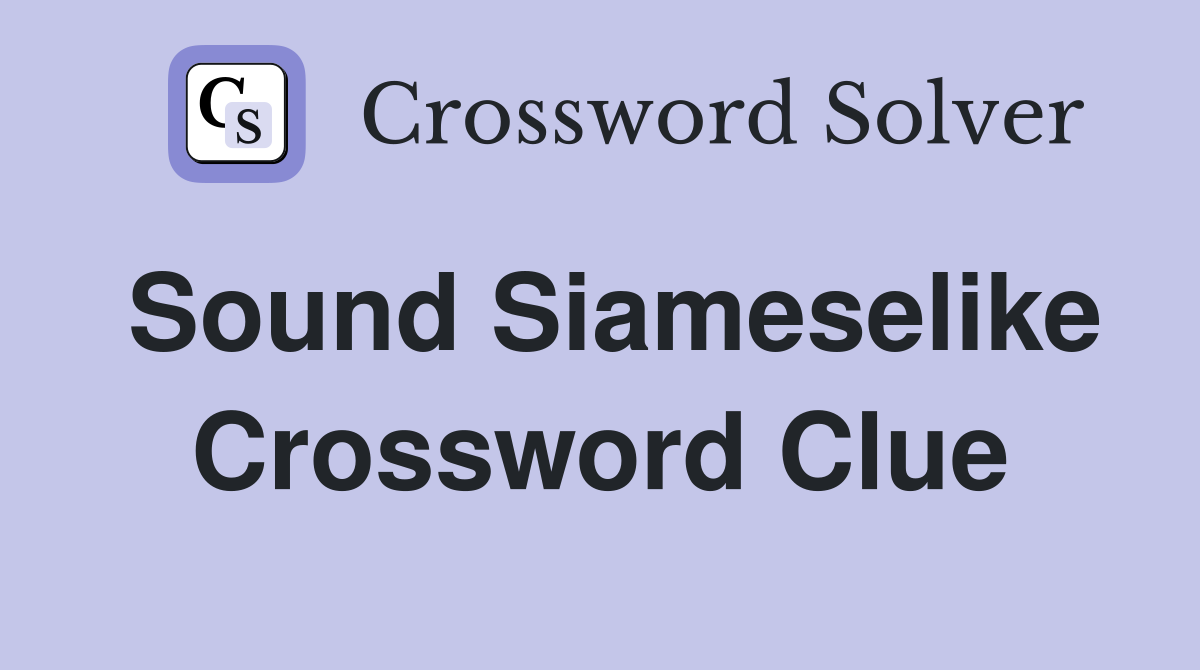 Sound Siameselike Crossword Clue