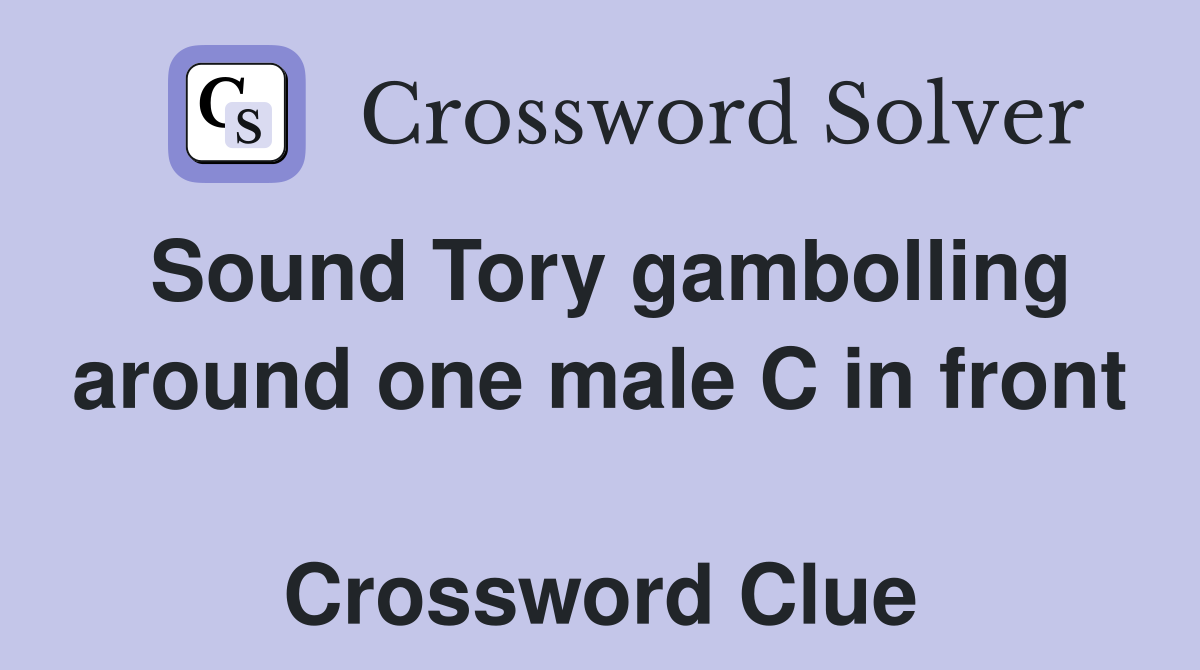 Sound Tory gambolling around one male C in front  Crossword Clue