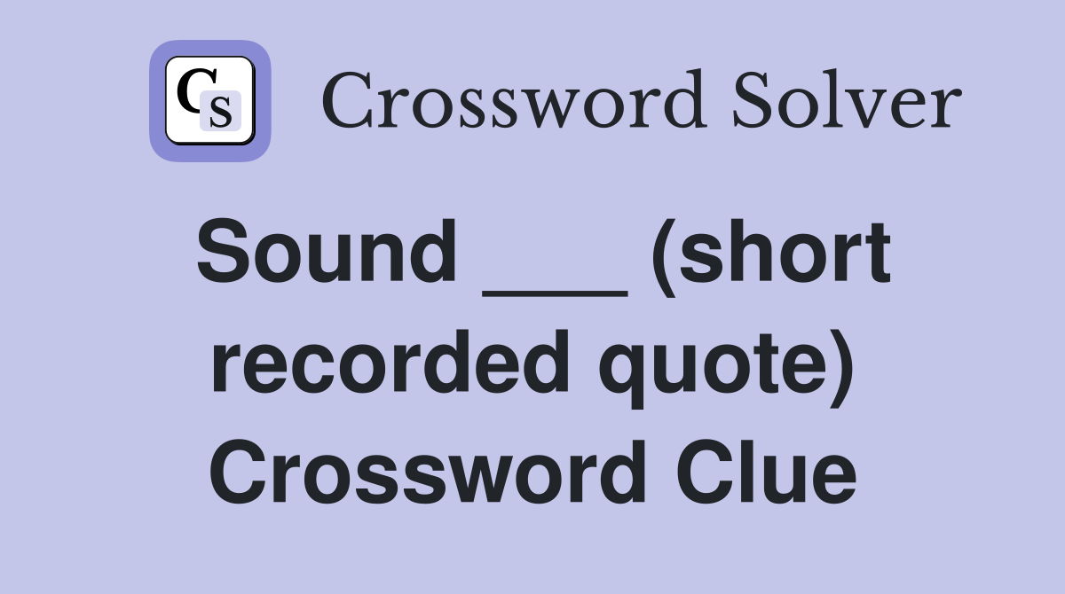 Sound ___ (short recorded quote) Crossword Clue