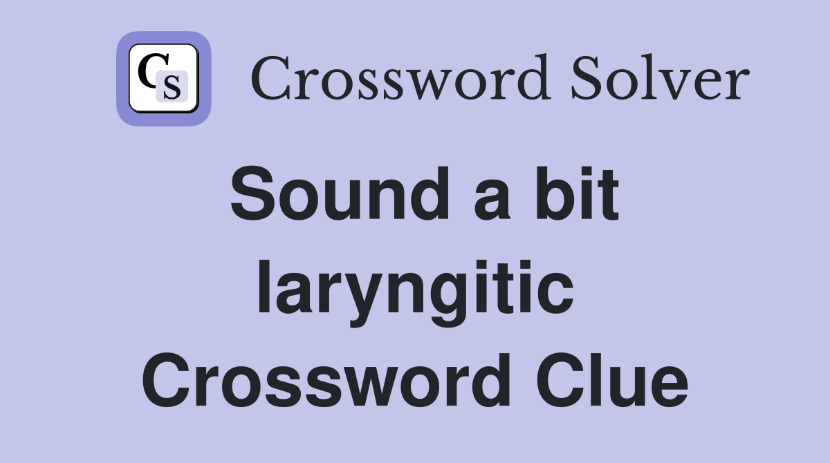 Sound a bit laryngitic Crossword Clue