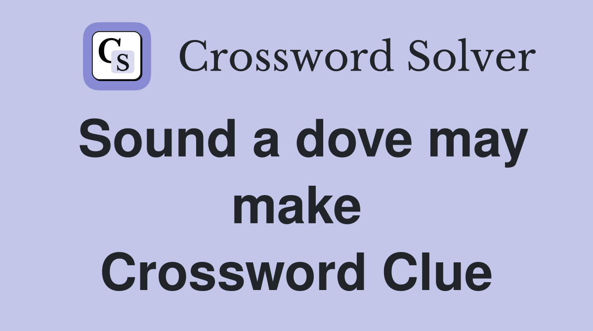 Sound a dove may make Crossword Clue