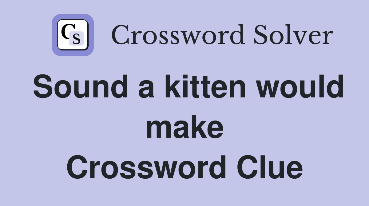 Sound a kitten would make Crossword Clue